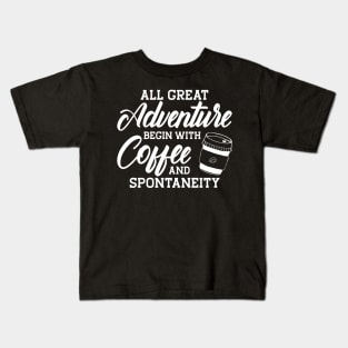 Coffee - All great adventure begin with coffee and spontaneity Kids T-Shirt